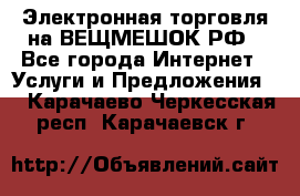 Электронная торговля на ВЕЩМЕШОК.РФ - Все города Интернет » Услуги и Предложения   . Карачаево-Черкесская респ.,Карачаевск г.